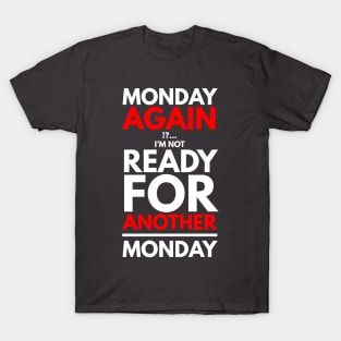 Monday again !?... I’m not ready for another Monday T-Shirt